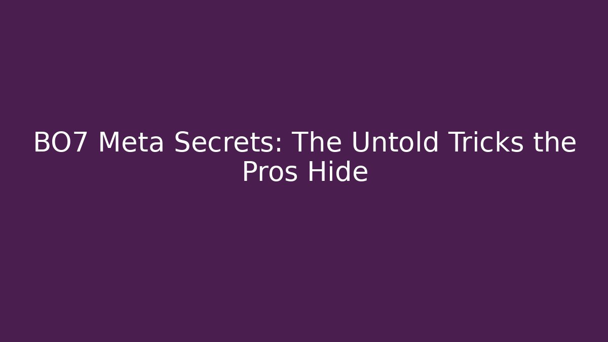 BO7 Meta Secrets: The Untold Tricks the Pros Hide