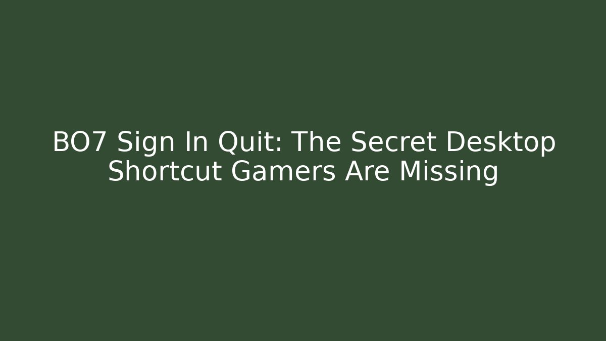 BO7 Sign In Quit: The Secret Desktop Shortcut Gamers Are Missing