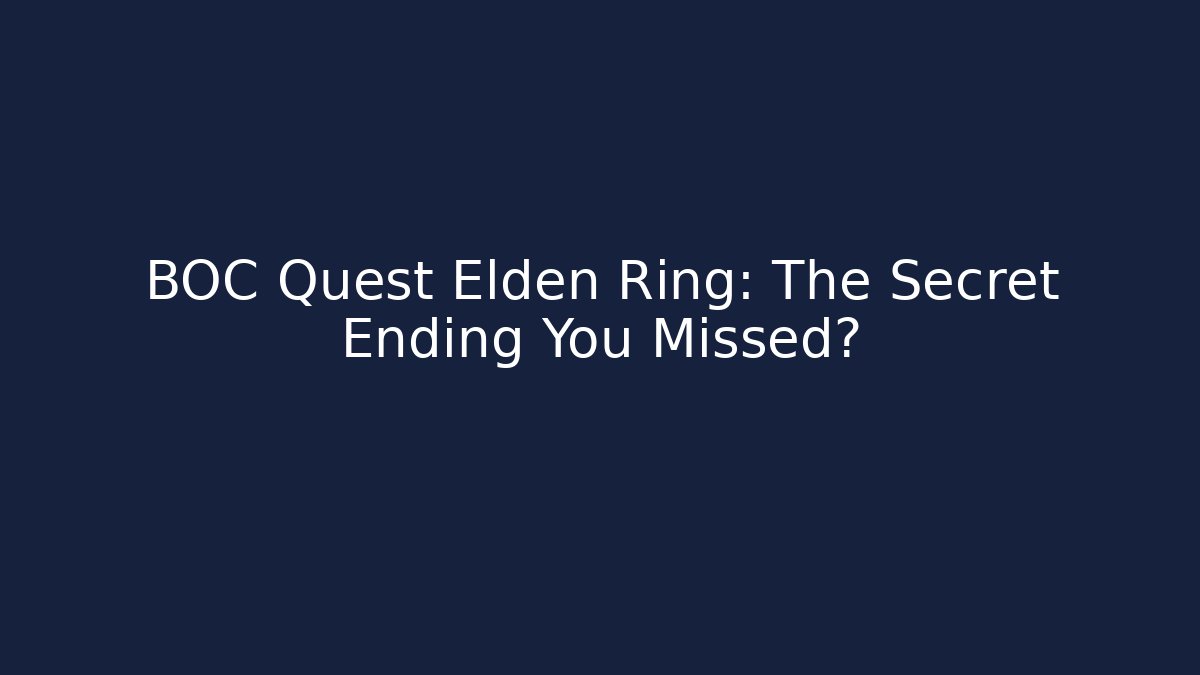 BOC Quest Elden Ring: The Secret Ending You Missed?