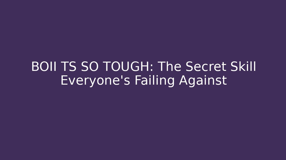 BOII TS SO TOUGH: The Secret Skill Everyone’s Failing Against