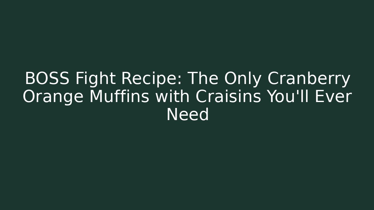 BOSS Fight Recipe: The Only Cranberry Orange Muffins with Craisins You'll Ever Need