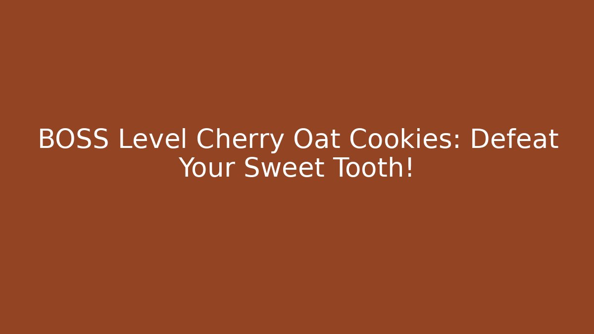 BOSS Level Cherry Oat Cookies: Defeat Your Sweet Tooth! - Critter Realm