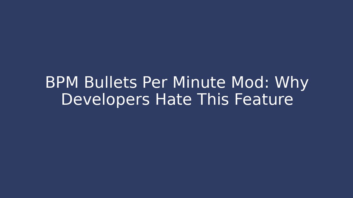 BPM Bullets Per Minute Mod: Why Developers Hate This Feature