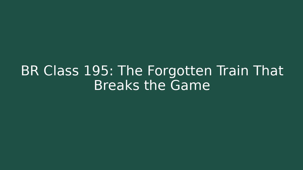 BR Class 195: The Forgotten Train That Breaks the Game