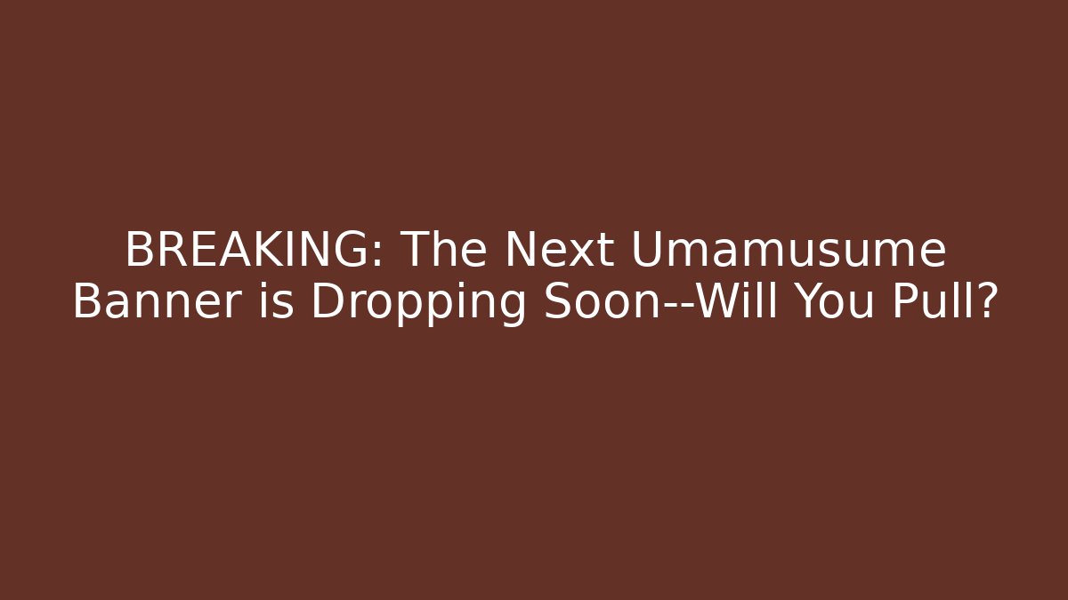 BREAKING: The Next Umamusume Banner is Dropping Soon—Will You Pull?