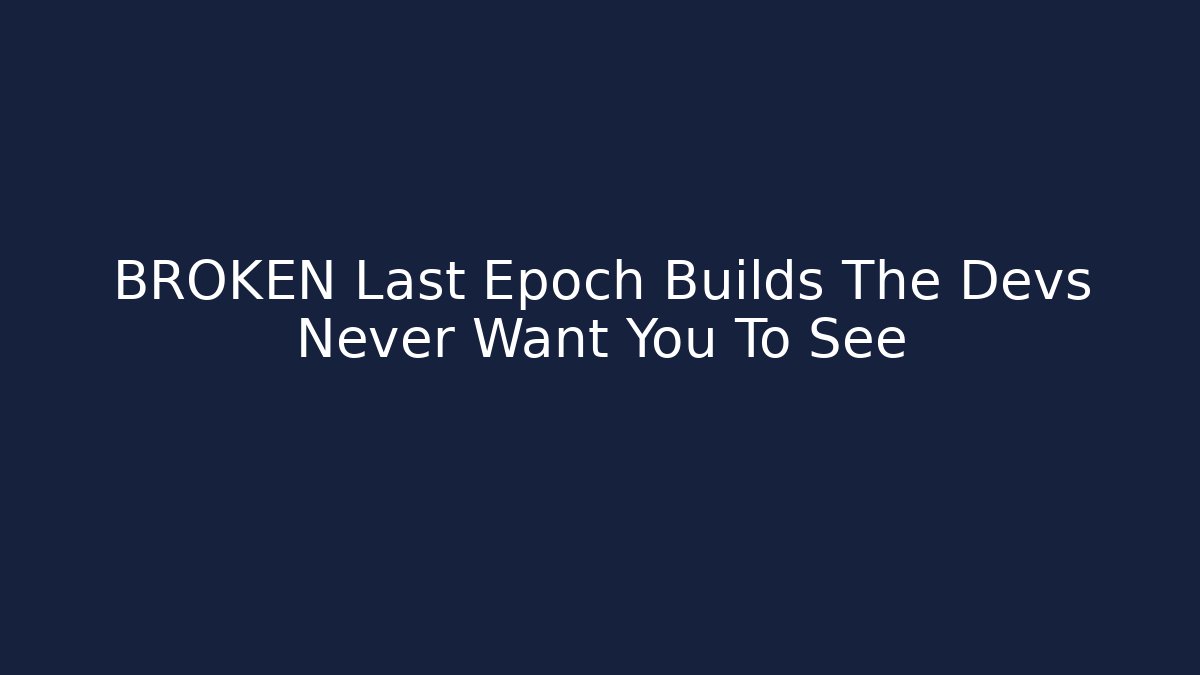 BROKEN Last Epoch Builds The Devs Never Want You To See