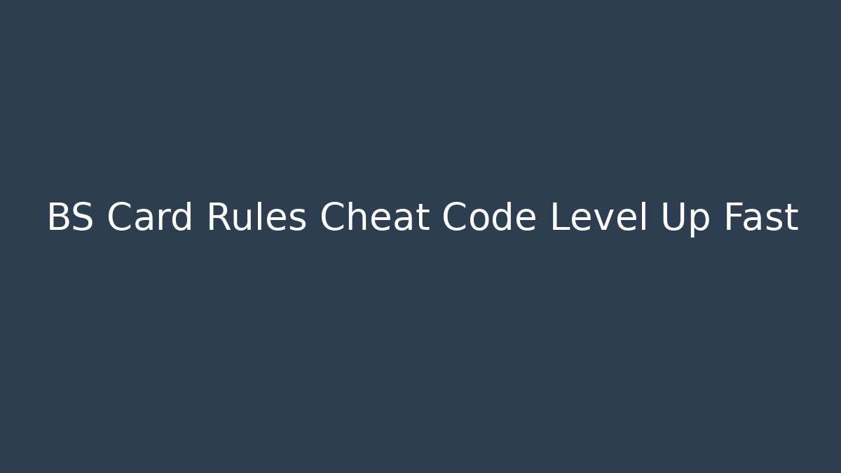 BS Card Rules Cheat Code Level Up Fast