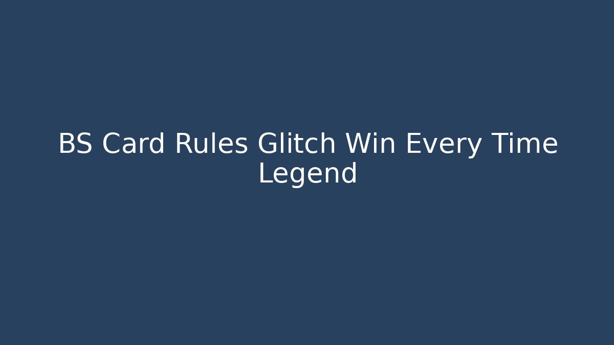 BS Card Rules Glitch Win Every Time Legend