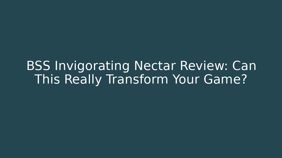 BSS Invigorating Nectar Review: Can This Really Transform Your Game?