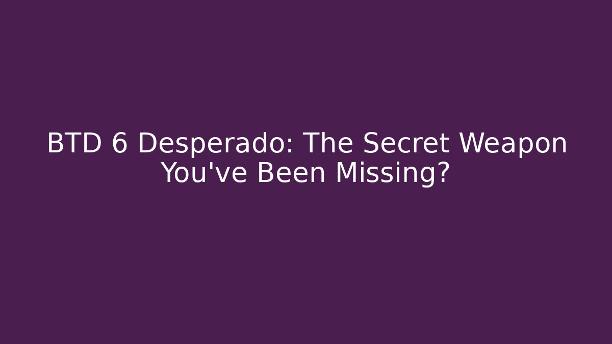BTD 6 Desperado: The Secret Weapon You’ve Been Missing? - Critter Realm