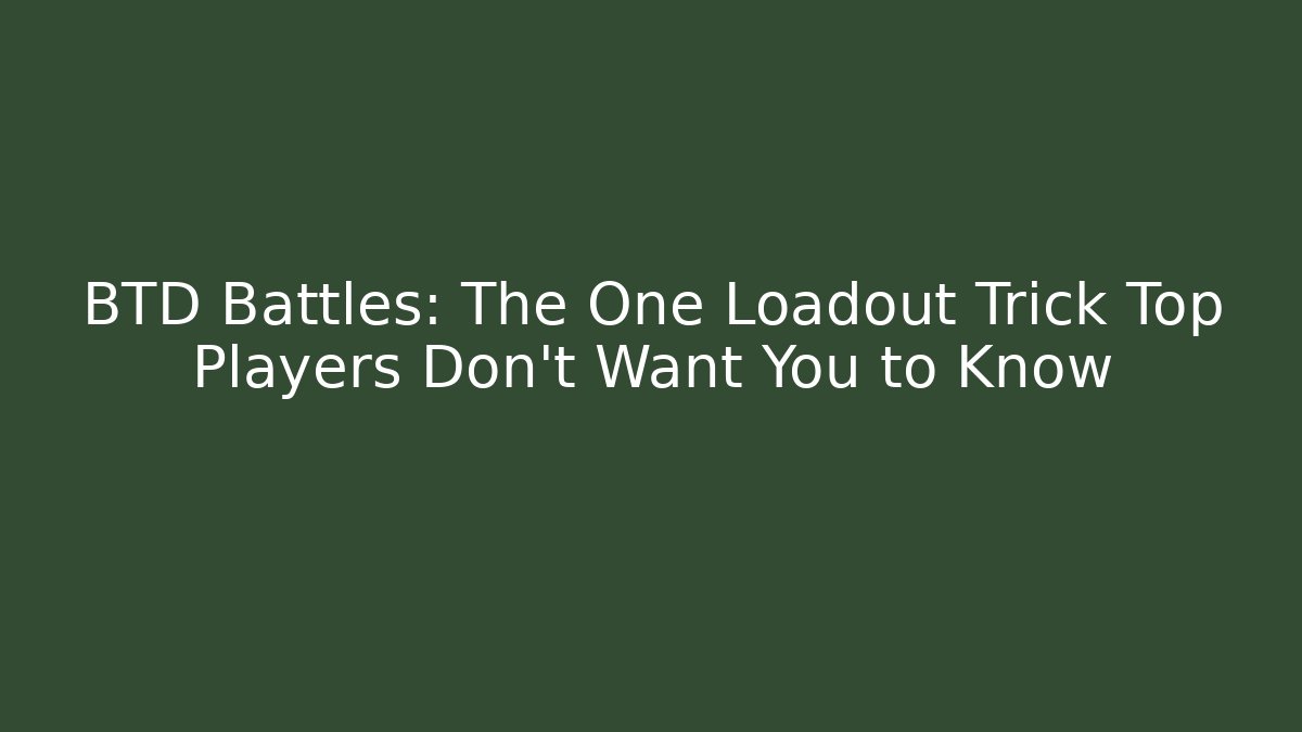 BTD Battles: The One Loadout Trick Top Players Don’t Want You to Know