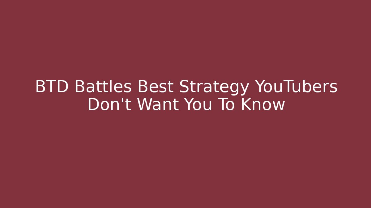 BTD Battles Best Strategy YouTubers Don't Want You To Know