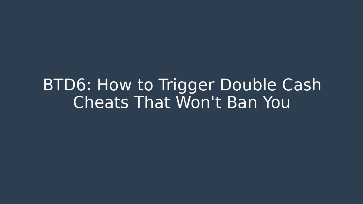 BTD6: How to Trigger Double Cash Cheats That Won't Ban You