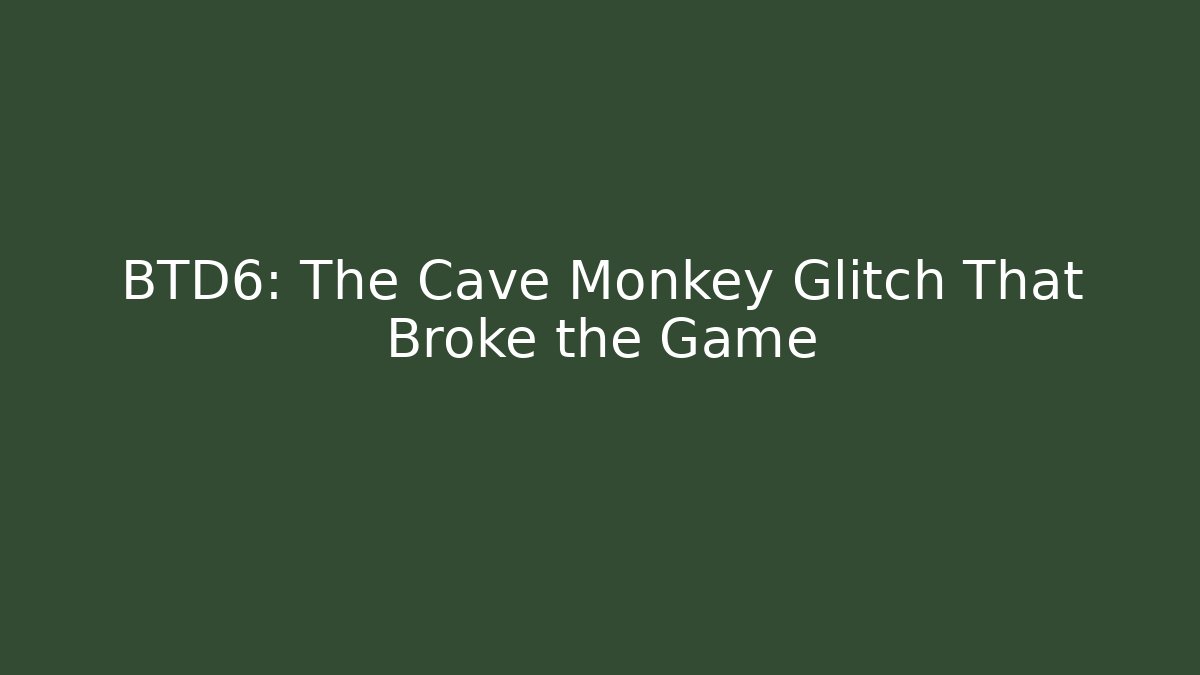 BTD6: The Cave Monkey Glitch That Broke the Game