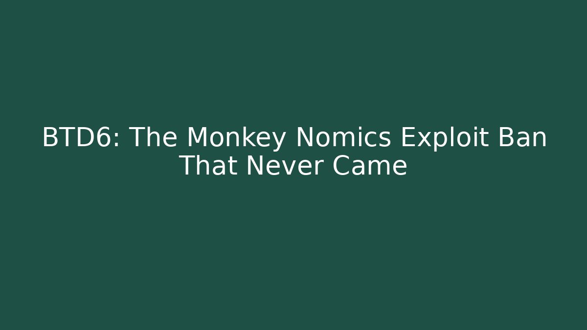 BTD6: The Monkey Nomics Exploit Ban That Never Came - Critter Realm