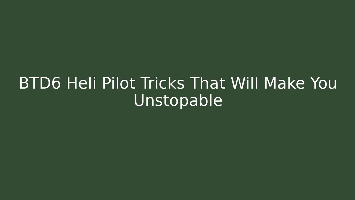 BTD6 Heli Pilot Tricks That Will Make You Unstopable - Critter Realm
