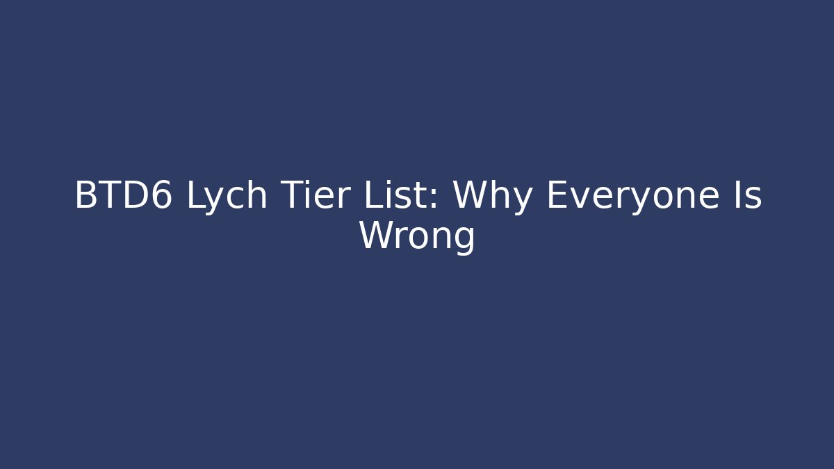 BTD6 Lych Tier List: Why Everyone Is Wrong