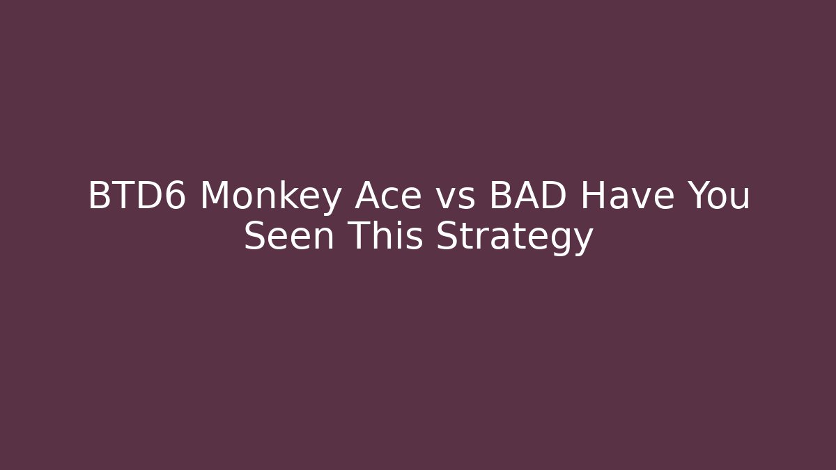 BTD6 Monkey Ace vs BAD Have You Seen This Strategy