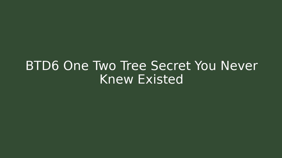 BTD6 One Two Tree Secret You Never Knew Existed