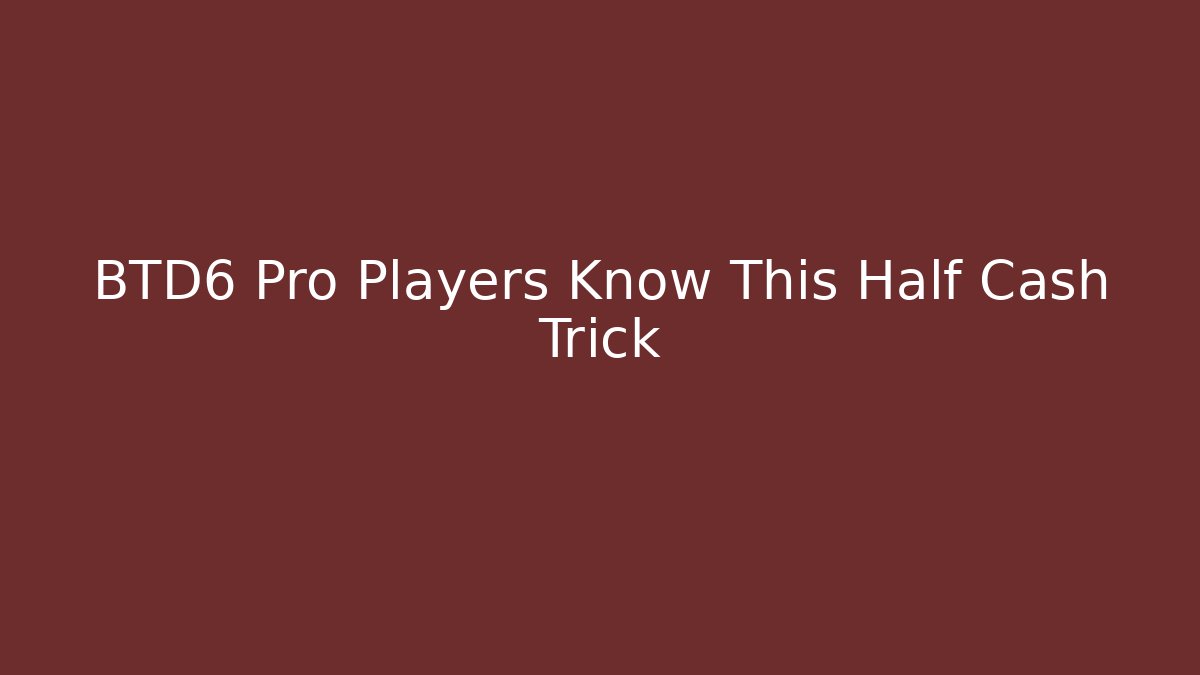 BTD6 Pro Players Know This Half Cash Trick
