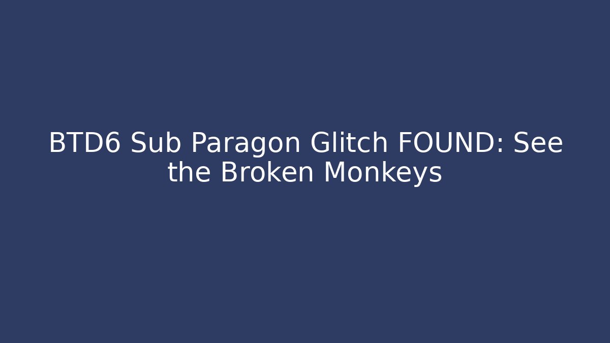 BTD6 Sub Paragon Glitch FOUND: See the Broken Monkeys - Critter Realm