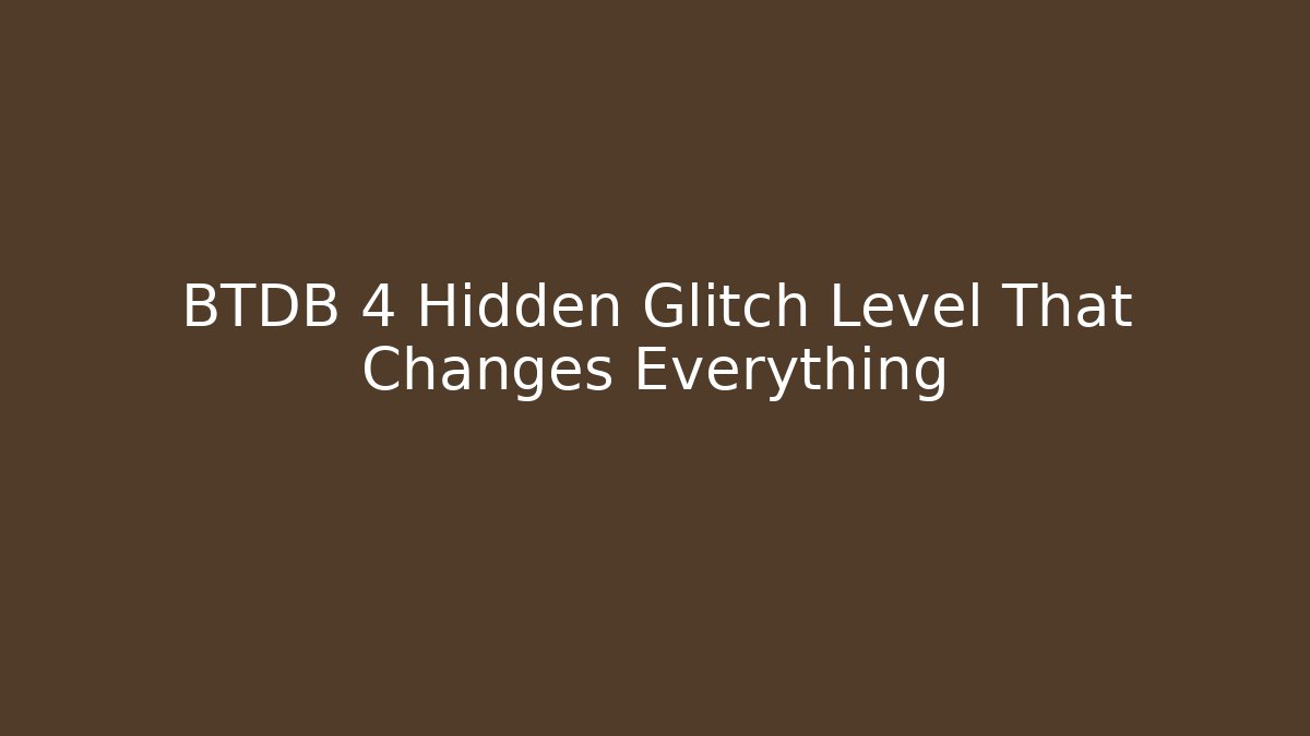 BTDB 4 Hidden Glitch Level That Changes Everything