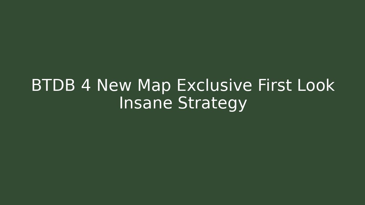 BTDB 4 New Map Exclusive First Look Insane Strategy
