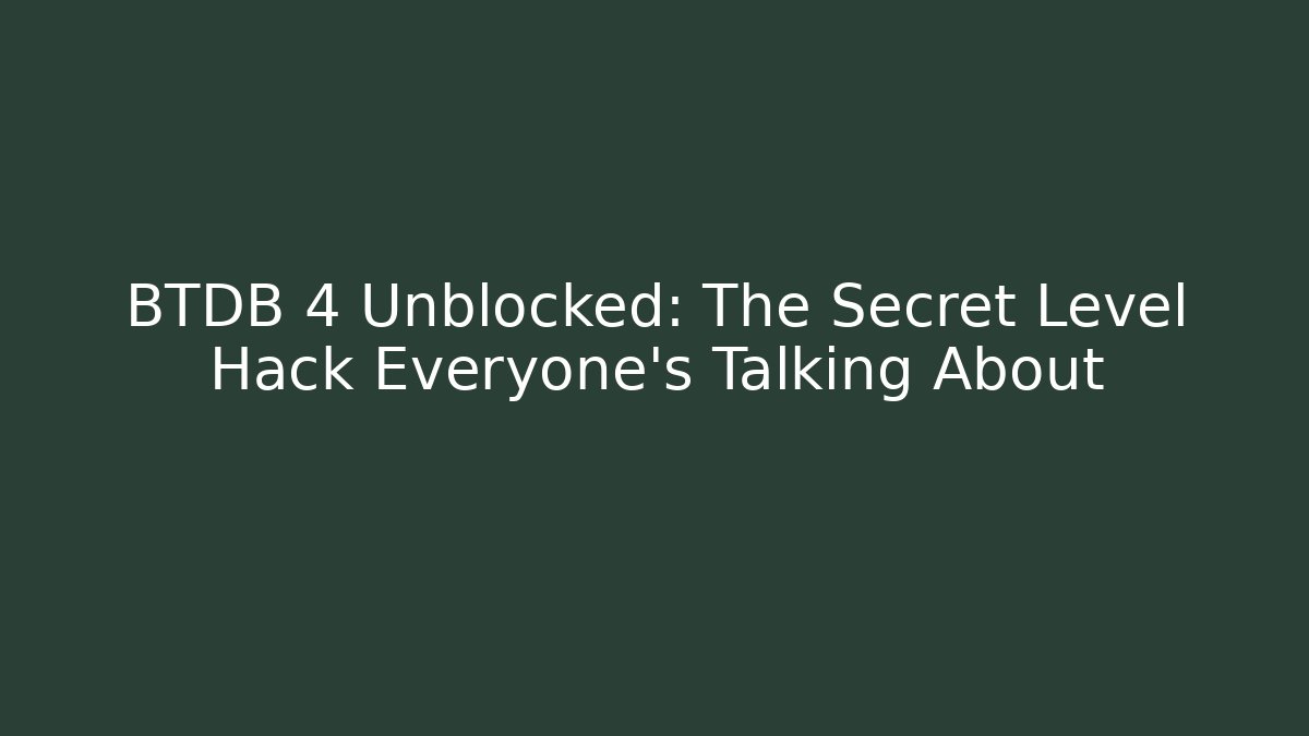 BTDB 4 Unblocked: The Secret Level Hack Everyone’s Talking About