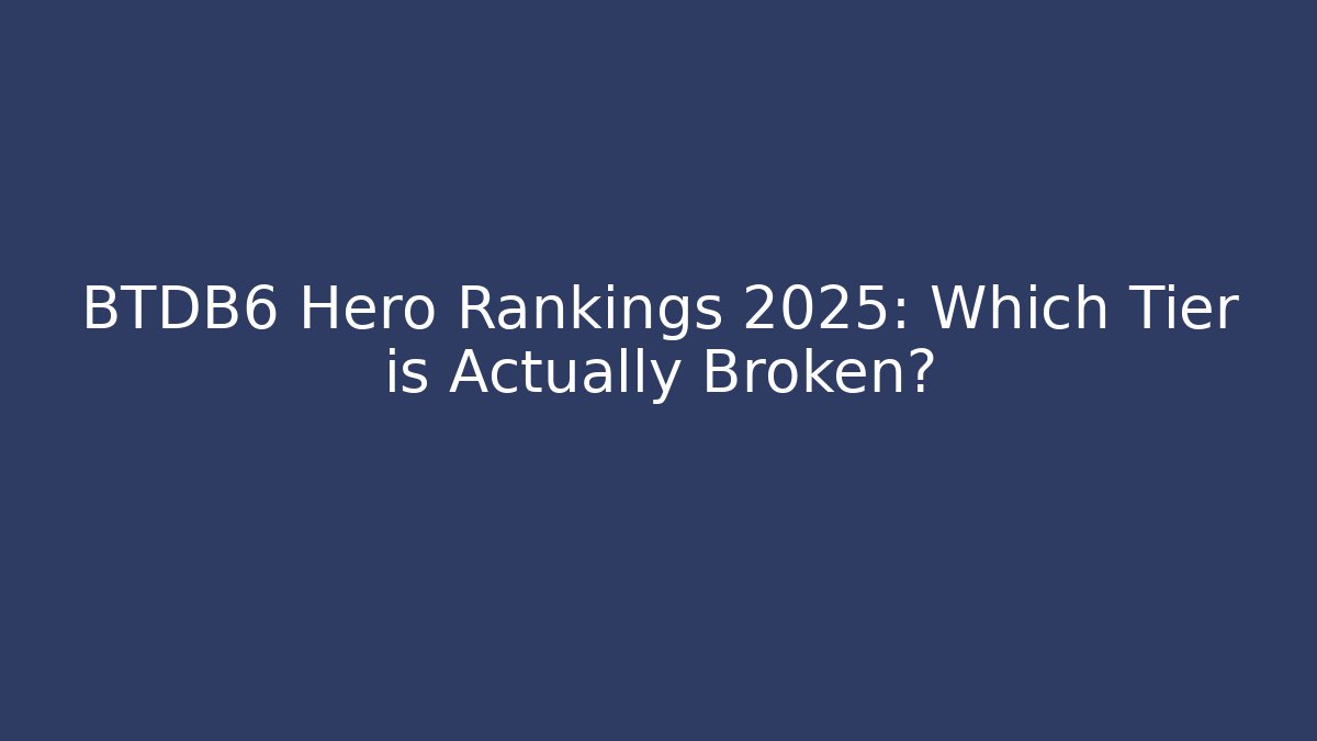 BTDB6 Hero Rankings 2025: Which Tier is Actually Broken?