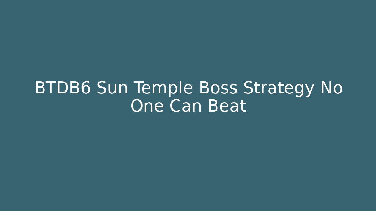 BTDB6 Sun Temple Boss Strategy No One Can Beat