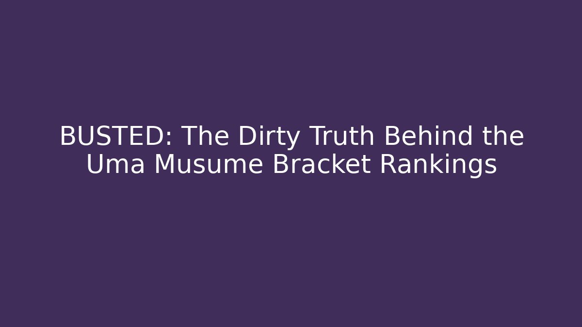 BUSTED: The Dirty Truth Behind the Uma Musume Bracket Rankings - Critter Realm