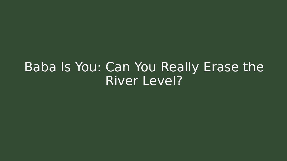Baba Is You: Can You Really Erase the River Level?