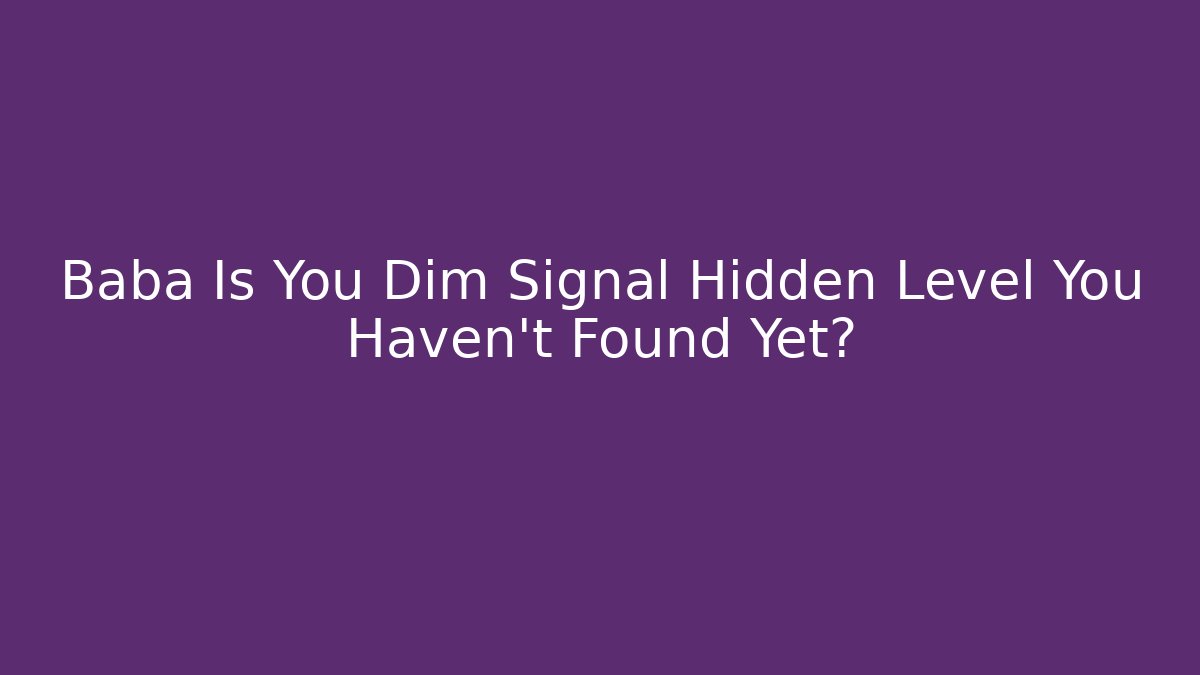 Baba Is You Dim Signal Hidden Level You Haven't Found Yet?