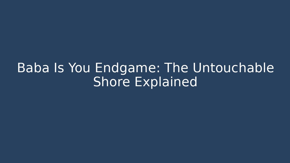 Baba Is You Endgame: The Untouchable Shore Explained