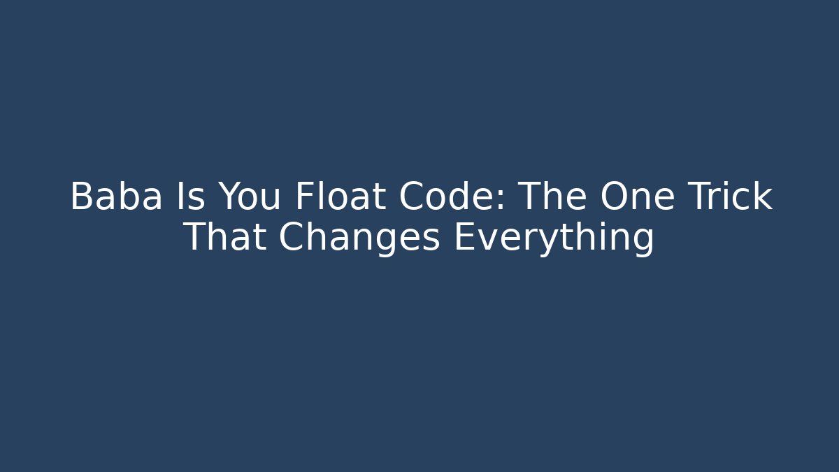 Baba Is You Float Code: The One Trick That Changes Everything