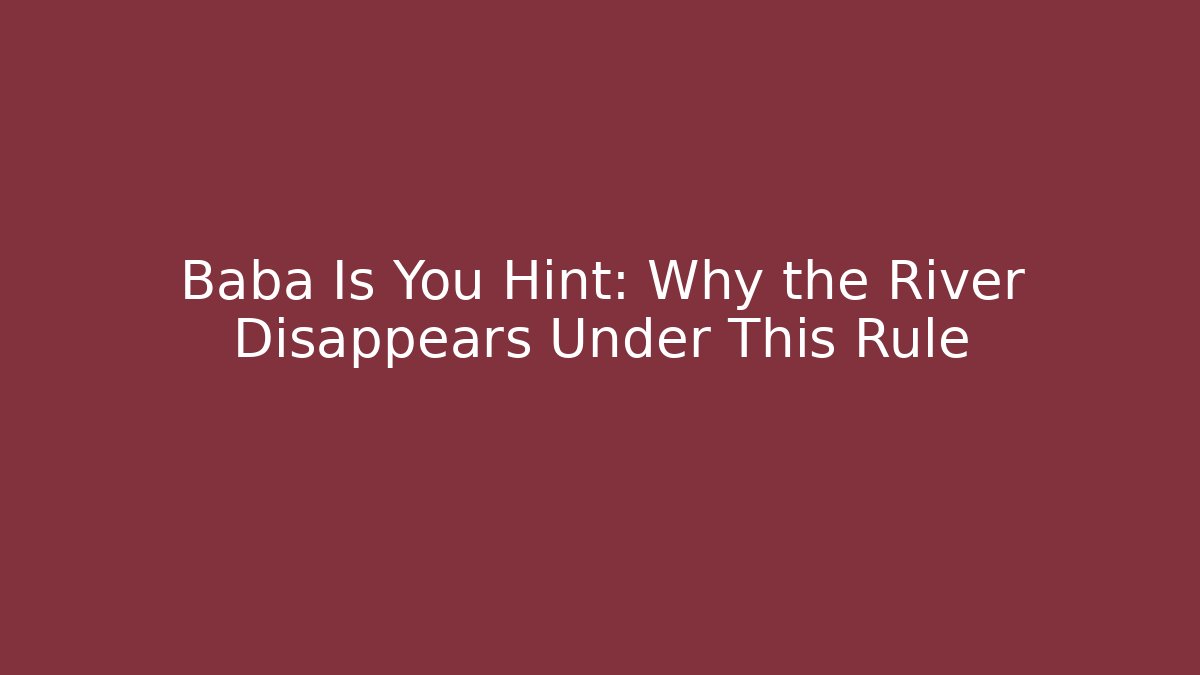 Baba Is You Hint: Why the River Disappears Under This Rule