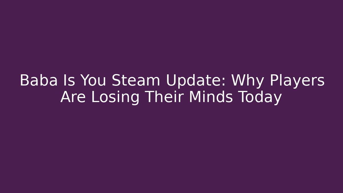 Baba Is You Steam Update: Why Players Are Losing Their Minds Today
