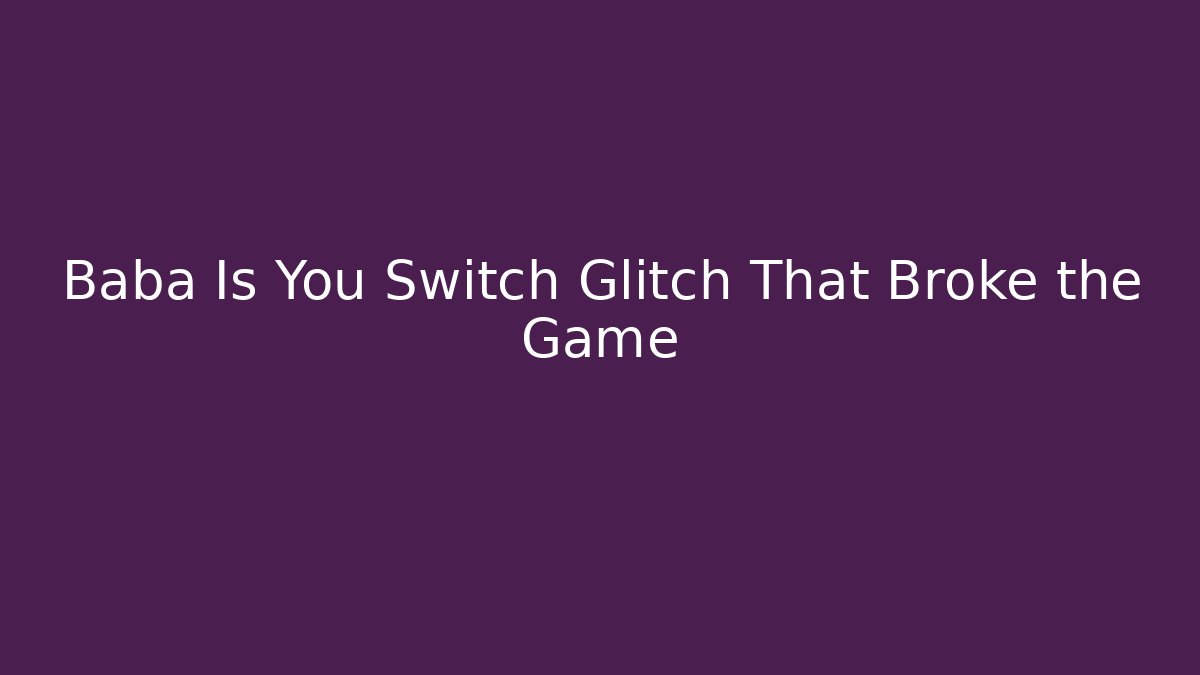 Baba Is You Switch Glitch That Broke the Game