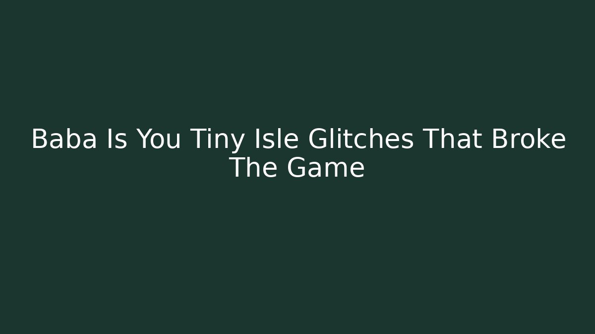 Baba Is You Tiny Isle Glitches That Broke The Game