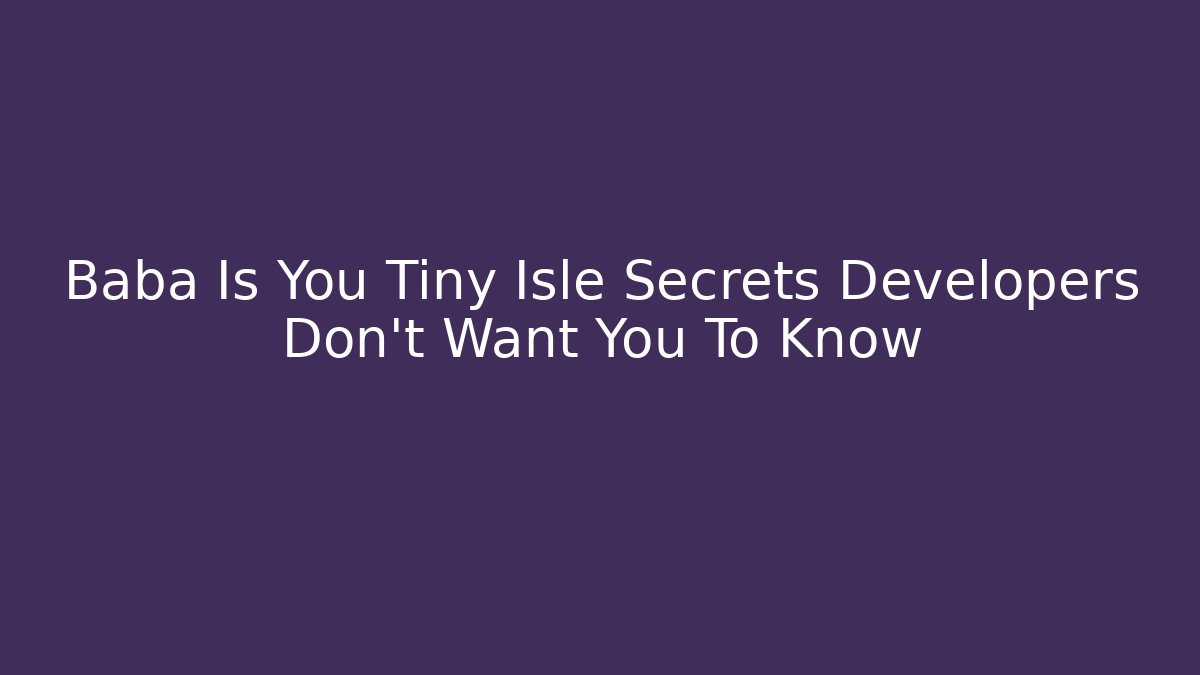 Baba Is You Tiny Isle Secrets Developers Don't Want You To Know