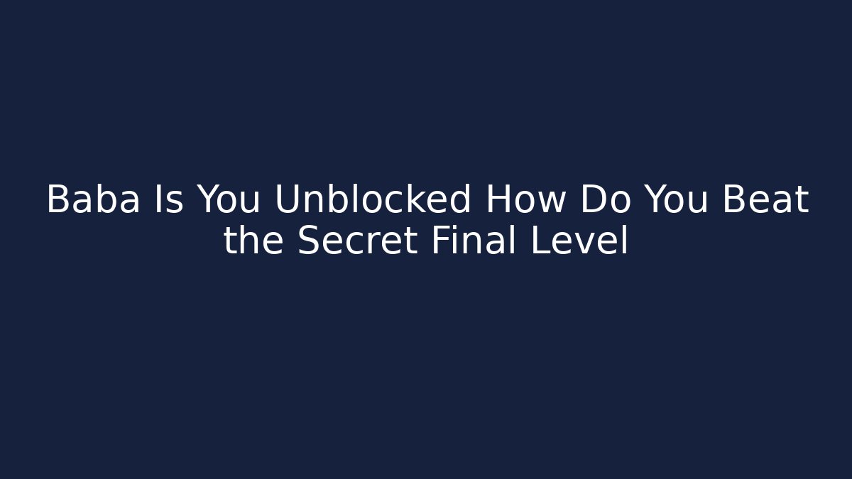 Baba Is You Unblocked How Do You Beat the Secret Final Level