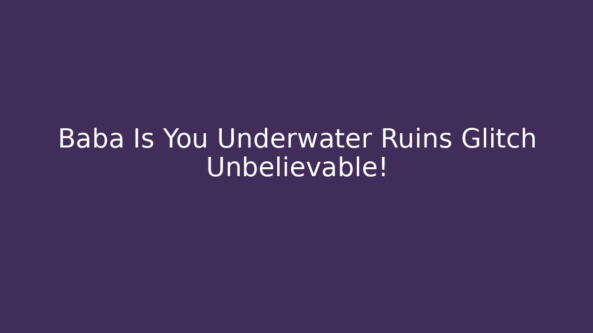 Baba Is You Underwater Ruins Glitch Unbelievable!