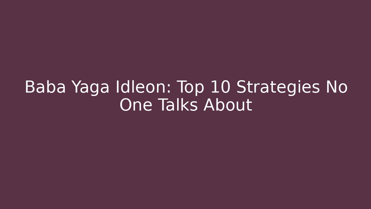 Baba Yaga Idleon: Top 10 Strategies No One Talks About