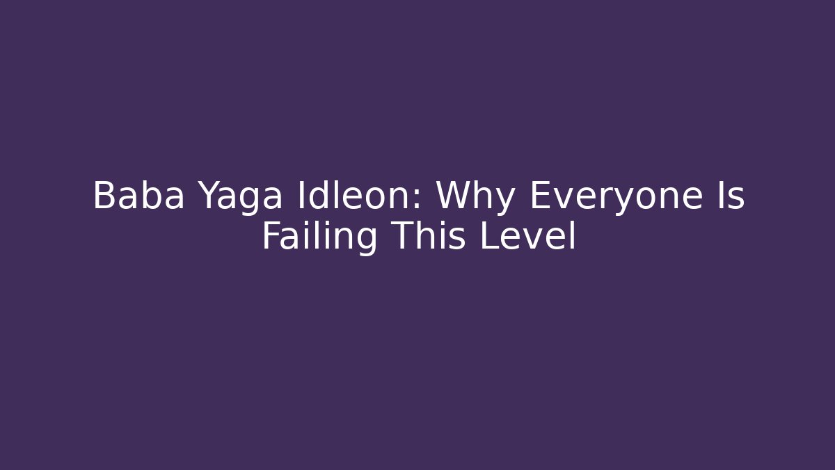 Baba Yaga Idleon: Why Everyone Is Failing This Level