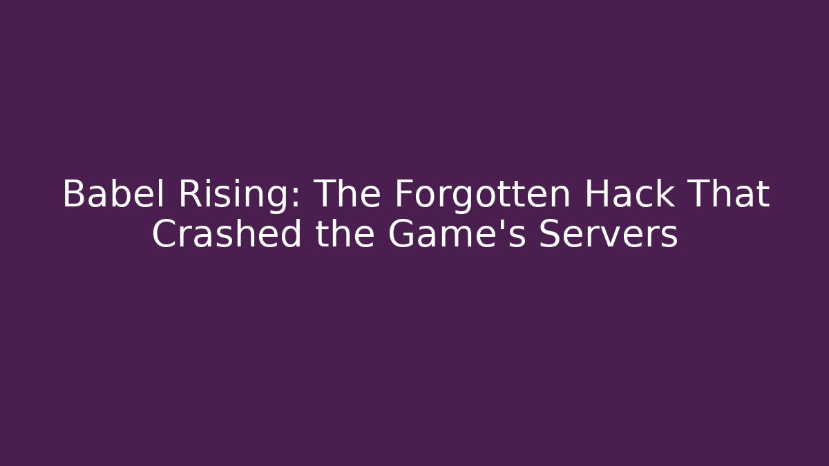 Babel Rising: The Forgotten Hack That Crashed the Game’s Servers