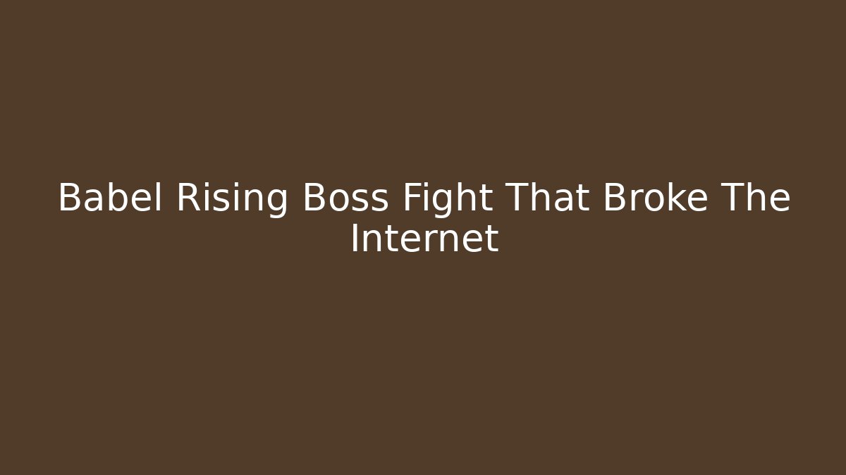 Babel Rising Boss Fight That Broke The Internet