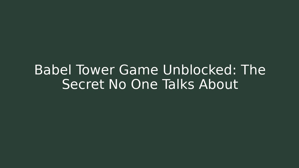 Babel Tower Game Unblocked: The Secret No One Talks About