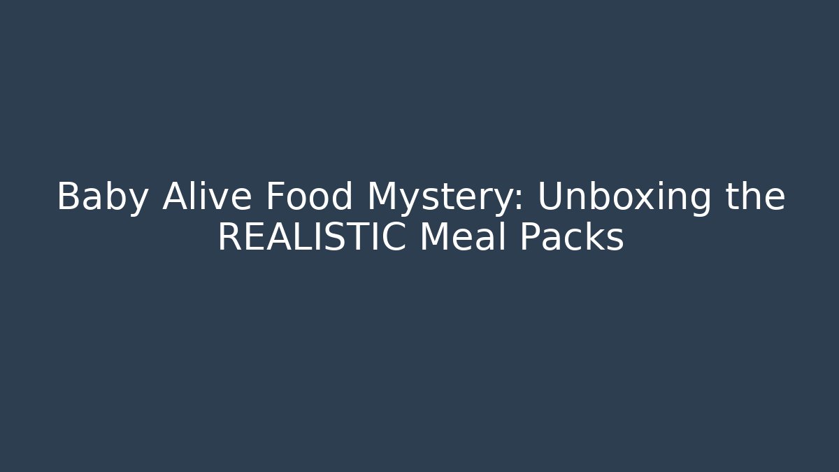 Baby Alive Food Mystery: Unboxing the REALISTIC Meal Packs