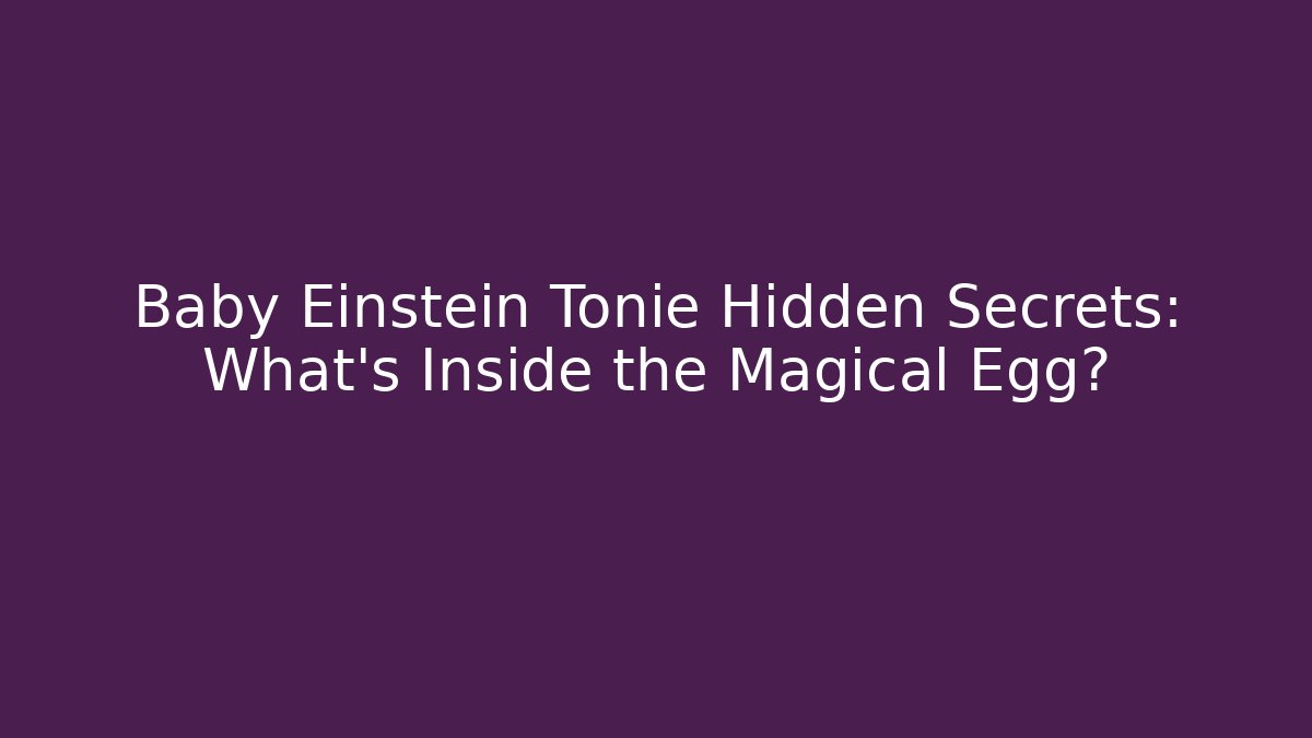 Baby Einstein Tonie Hidden Secrets: What's Inside the Magical Egg?