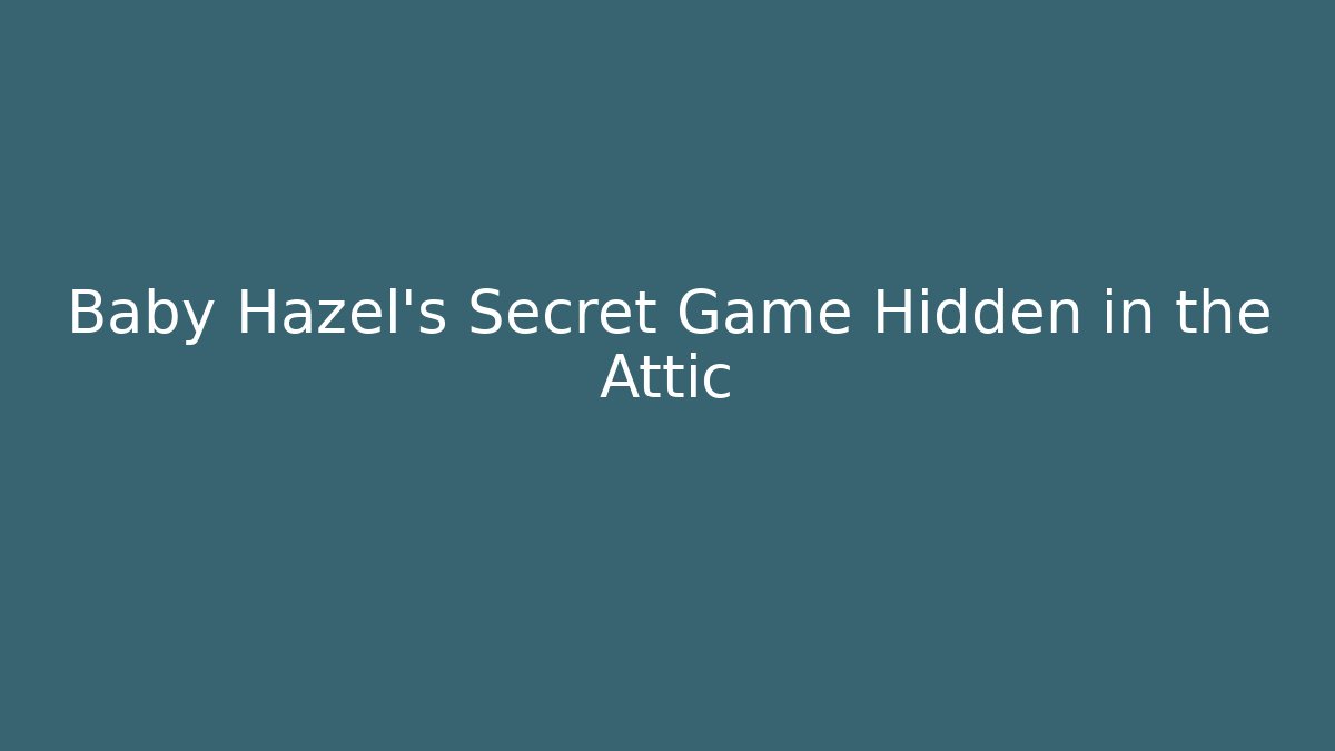 Baby Hazel's Secret Game Hidden in the Attic